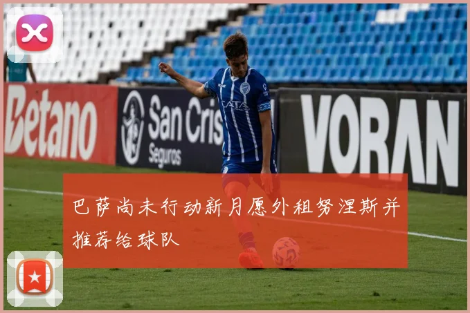巴萨尚未行动新月愿外租努涅斯并推荐给球队