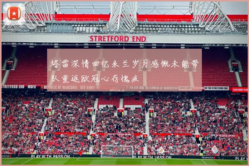 塔雷深情回忆米兰岁月感慨未能带队重返欧冠心存愧疚